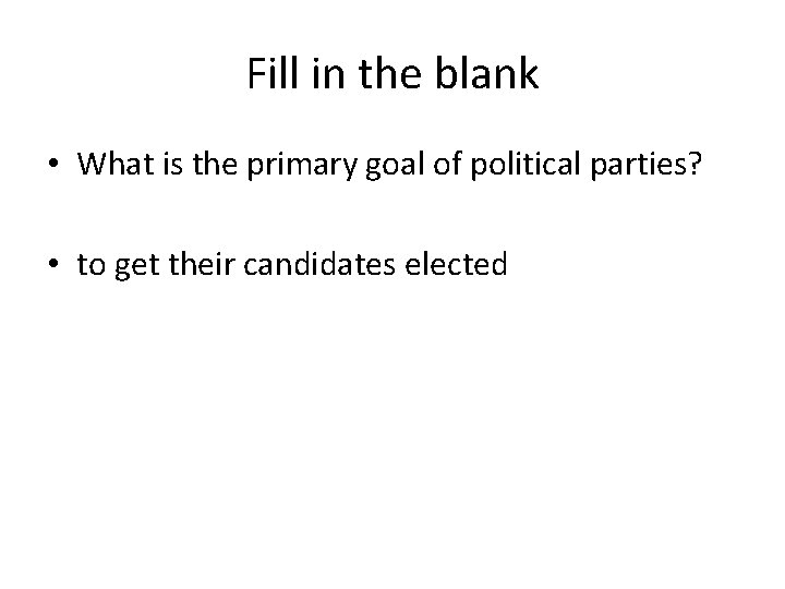 Fill in the blank • What is the primary goal of political parties? •