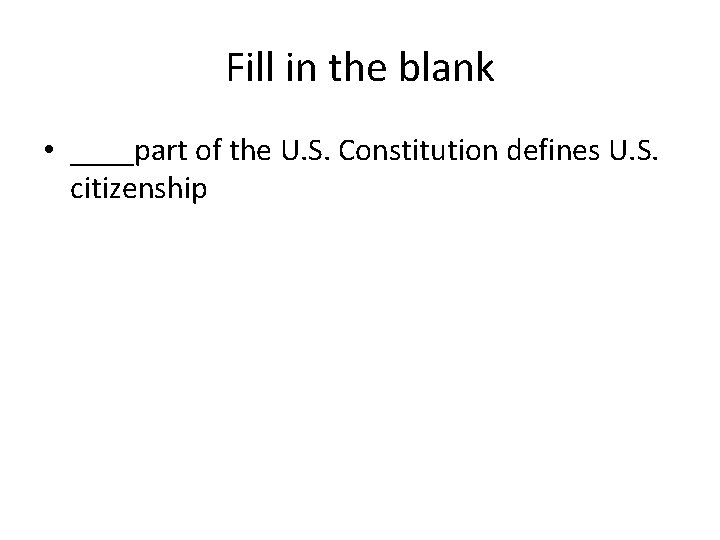 Fill in the blank • ____part of the U. S. Constitution defines U. S.
