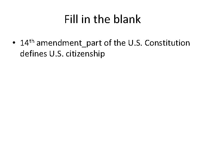 Fill in the blank • 14 th amendment_part of the U. S. Constitution defines