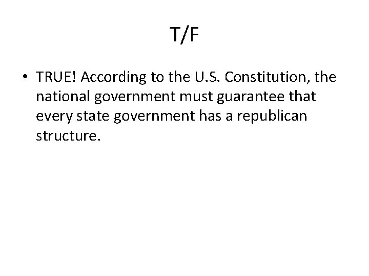 T/F • TRUE! According to the U. S. Constitution, the national government must guarantee