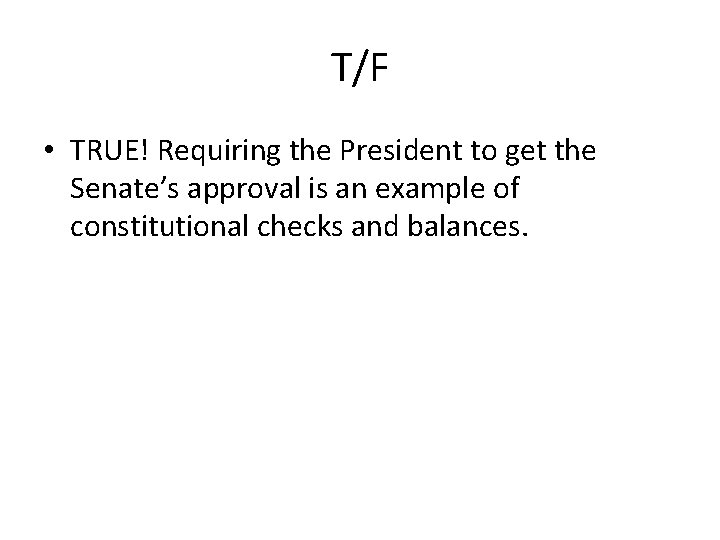 T/F • TRUE! Requiring the President to get the Senate’s approval is an example