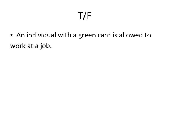T/F • An individual with a green card is allowed to work at a