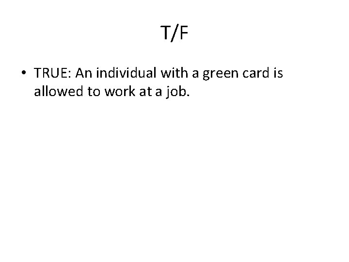 T/F • TRUE: An individual with a green card is allowed to work at