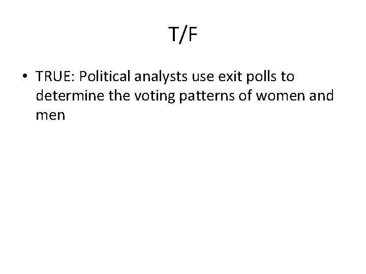 T/F • TRUE: Political analysts use exit polls to determine the voting patterns of