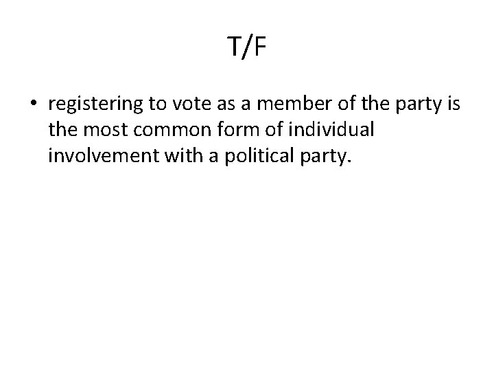 T/F • registering to vote as a member of the party is the most