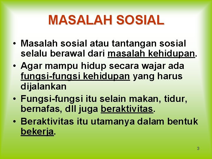 MASALAH SOSIAL • Masalah sosial atau tantangan sosial selalu berawal dari masalah kehidupan. •
