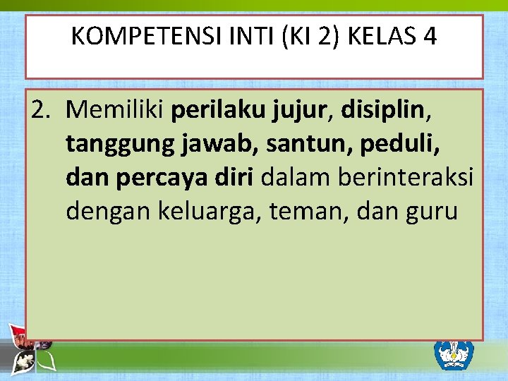 KOMPETENSI INTI (KI 2) KELAS 4 2. Memiliki perilaku jujur, disiplin, tanggung jawab, santun,