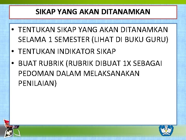 SIKAP YANG AKAN DITANAMKAN • TENTUKAN SIKAP YANG AKAN DITANAMKAN SELAMA 1 SEMESTER (LIHAT