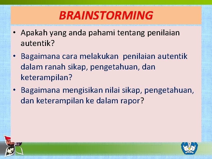 BRAINSTORMING • Apakah yang anda pahami tentang penilaian autentik? • Bagaimana cara melakukan penilaian