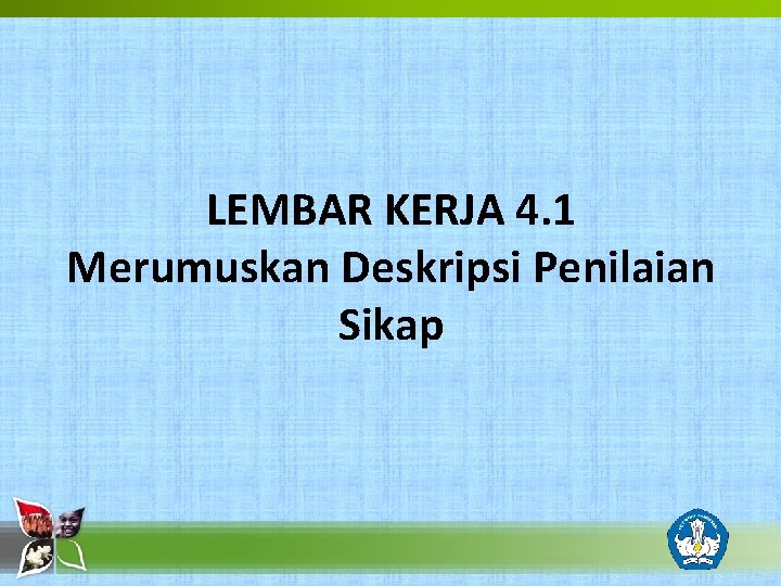 LEMBAR KERJA 4. 1 Merumuskan Deskripsi Penilaian Sikap 