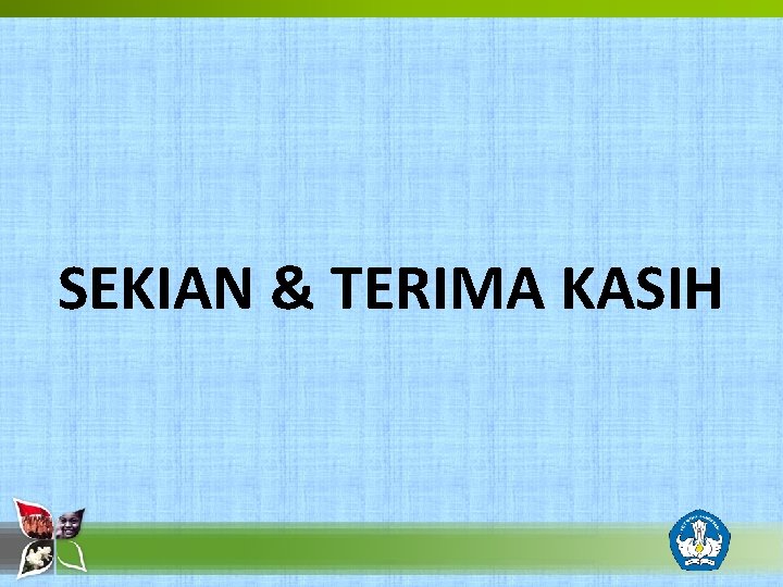 SEKIAN & TERIMA KASIH 