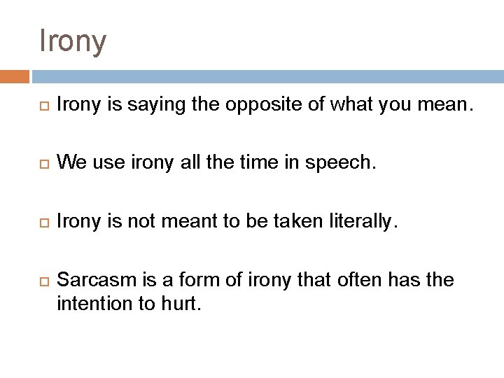 Irony is saying the opposite of what you mean. We use irony all the Irony is saying the opposite of what you mean. We use irony all the