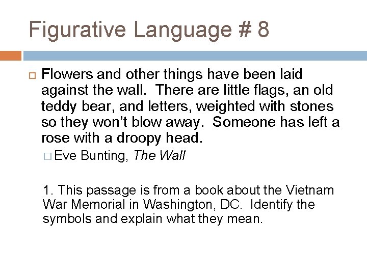 Figurative Language # 8 Flowers and other things have been laid against the wall. Figurative Language # 8 Flowers and other things have been laid against the wall.