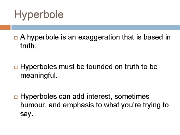Hyperbole A hyperbole is an exaggeration that is based in truth. Hyperboles must be Hyperbole A hyperbole is an exaggeration that is based in truth. Hyperboles must be