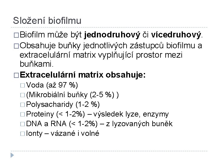 Složení biofilmu �Biofilm může být jednodruhový či vícedruhový. �Obsahuje buňky jednotlivých zástupců biofilmu a