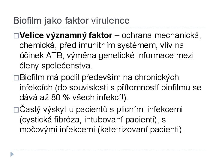 Biofilm jako faktor virulence �Velice významný faktor – ochrana mechanická, chemická, před imunitním systémem,