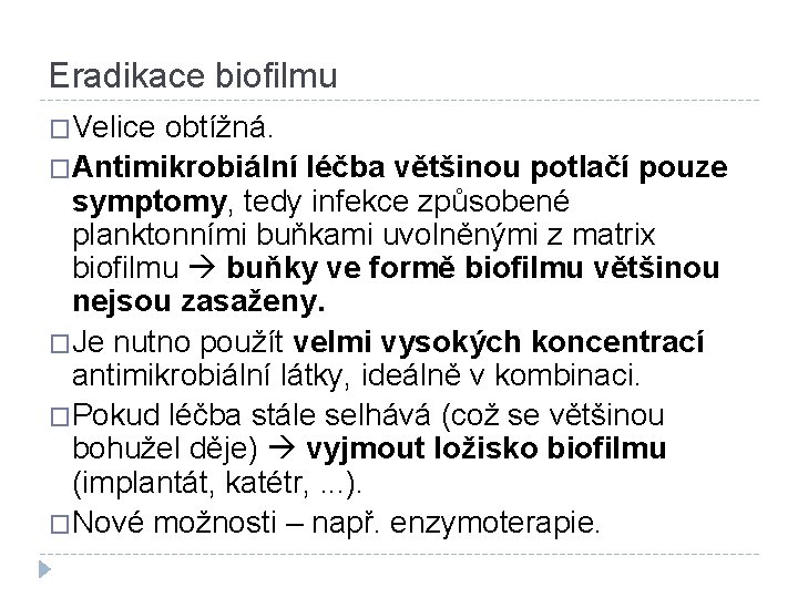 Eradikace biofilmu �Velice obtížná. �Antimikrobiální léčba většinou potlačí pouze symptomy, tedy infekce způsobené planktonními