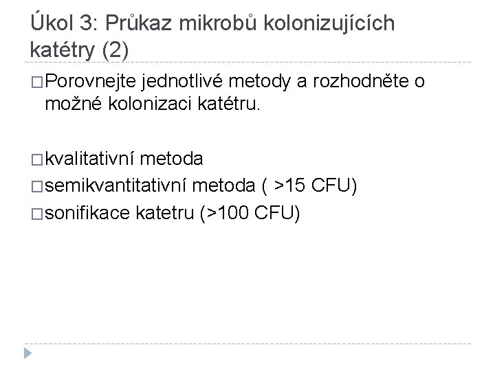 Úkol 3: Průkaz mikrobů kolonizujících katétry (2) �Porovnejte jednotlivé metody a rozhodněte o možné