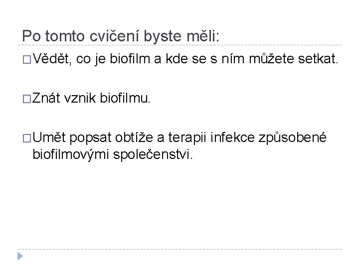 Po tomto cvičení byste měli: �Vědět, �Znát co je biofilm a kde se s