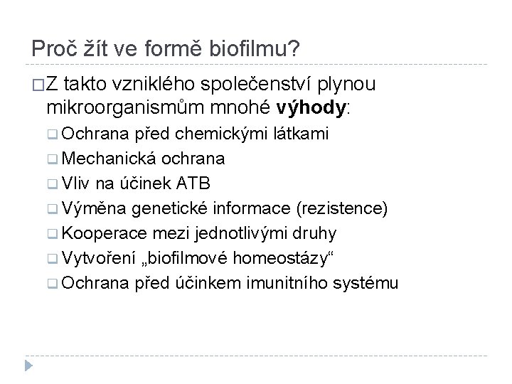 Proč žít ve formě biofilmu? �Z takto vzniklého společenství plynou mikroorganismům mnohé výhody: q