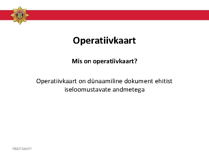 Operatiivkaart Mis on operatiivkaart? Operatiivkaart on dünaamiline dokument ehitist iseloomustavate andmetega PÄÄSTEAMET 