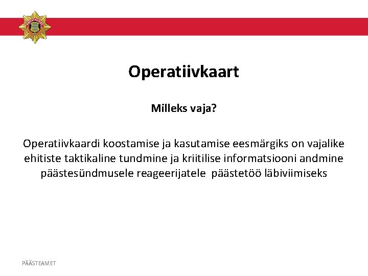 Operatiivkaart Milleks vaja? Operatiivkaardi koostamise ja kasutamise eesmärgiks on vajalike ehitiste taktikaline tundmine ja
