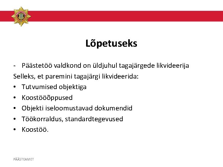 Lõpetuseks - Päästetöö valdkond on üldjuhul tagajärgede likvideerija Selleks, et paremini tagajärgi likvideerida: •