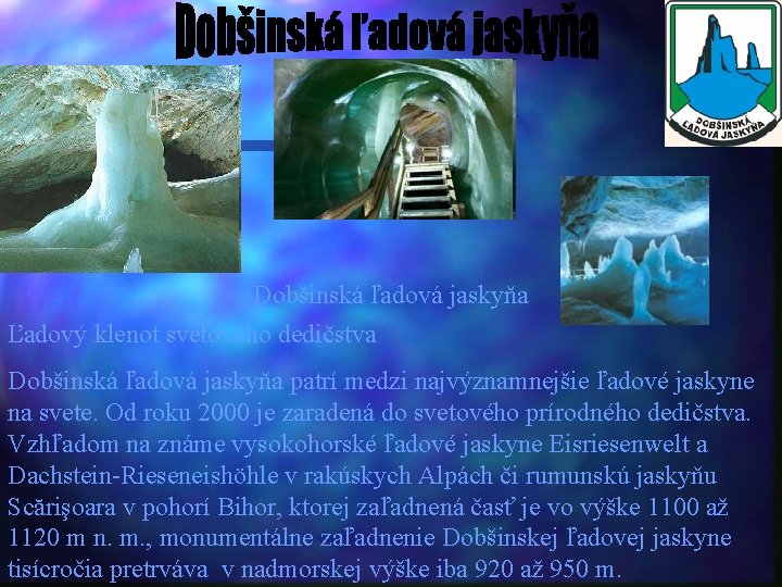 Dobšinská ľadová jaskyňa Ľadový klenot svetového dedičstva Dobšinská ľadová jaskyňa patrí medzi najvýznamnejšie ľadové