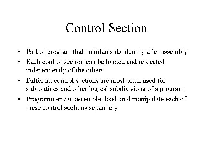 Control Section • Part of program that maintains its identity after assembly • Each Control Section • Part of program that maintains its identity after assembly • Each