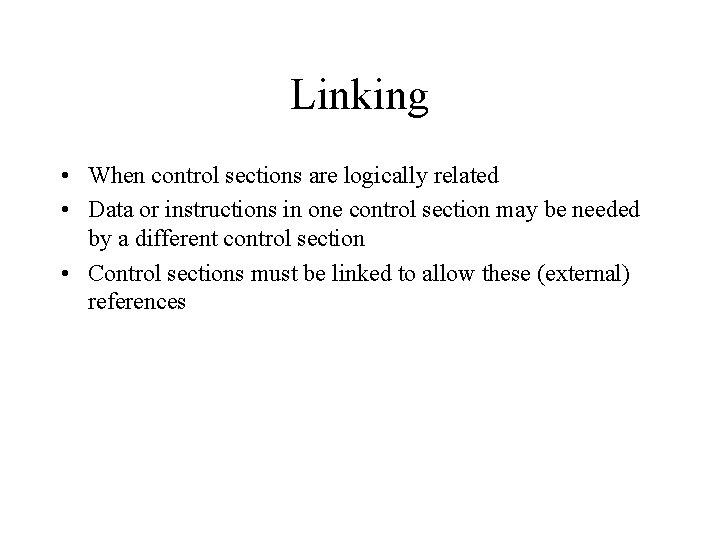 Linking • When control sections are logically related • Data or instructions in one Linking • When control sections are logically related • Data or instructions in one