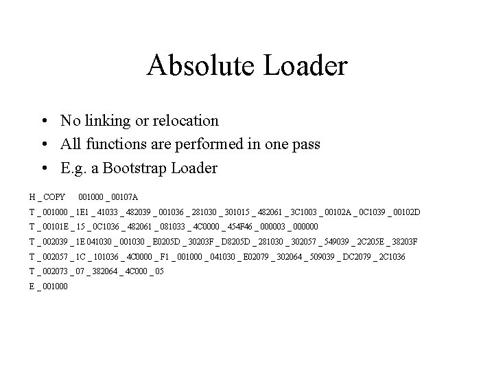Absolute Loader • No linking or relocation • All functions are performed in one
