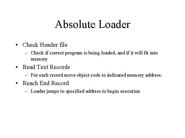 Absolute Loader • Check Header file – Check if correct program is being loaded,