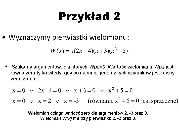 Przykład 2 • Wyznaczymy pierwiastki wielomianu: • Szukamy argumentów, dla których W(x)=0. Wartość wielomianu