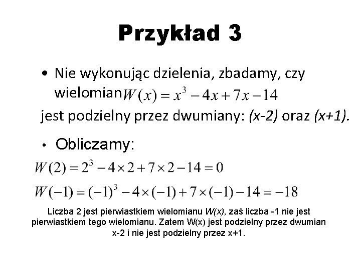 Przykład 3 • Nie wykonując dzielenia, zbadamy, czy wielomian jest podzielny przez dwumiany: (x-2)