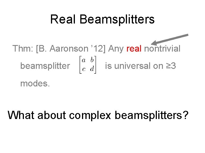 Real Beamsplitters Thm: [B. Aaronson ’ 12] Any real nontrivial beamsplitter is universal on