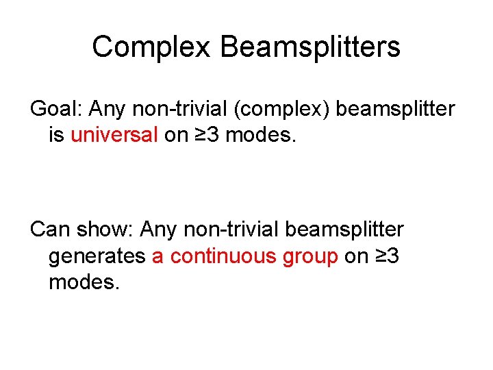 Complex Beamsplitters Goal: Any non-trivial (complex) beamsplitter is universal on ≥ 3 modes. Can