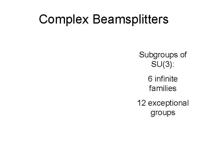 Complex Beamsplitters Subgroups of SU(3): 6 infinite families 12 exceptional groups 