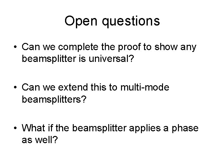 Open questions • Can we complete the proof to show any beamsplitter is universal?