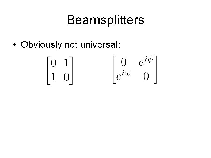 Beamsplitters • Obviously not universal: 
