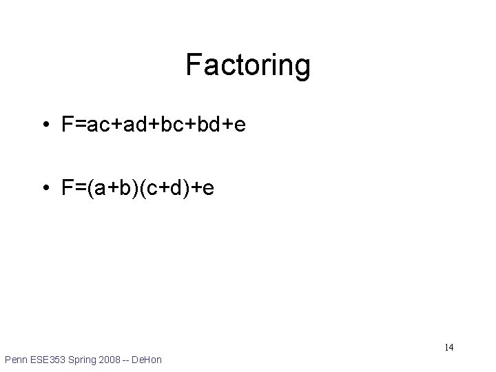 Factoring • F=ac+ad+bc+bd+e • F=(a+b)(c+d)+e 14 Penn ESE 353 Spring 2008 -- De. Hon