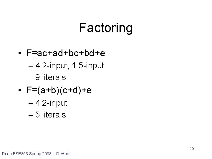 Factoring • F=ac+ad+bc+bd+e – 4 2 -input, 1 5 -input – 9 literals •