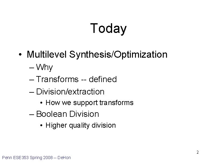 Today • Multilevel Synthesis/Optimization – Why – Transforms -- defined – Division/extraction • How