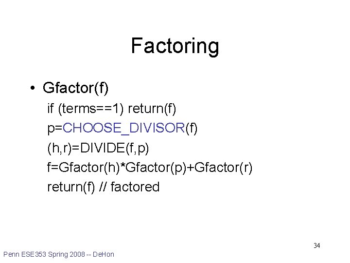 Factoring • Gfactor(f) if (terms==1) return(f) p=CHOOSE_DIVISOR(f) (h, r)=DIVIDE(f, p) f=Gfactor(h)*Gfactor(p)+Gfactor(r) return(f) // factored