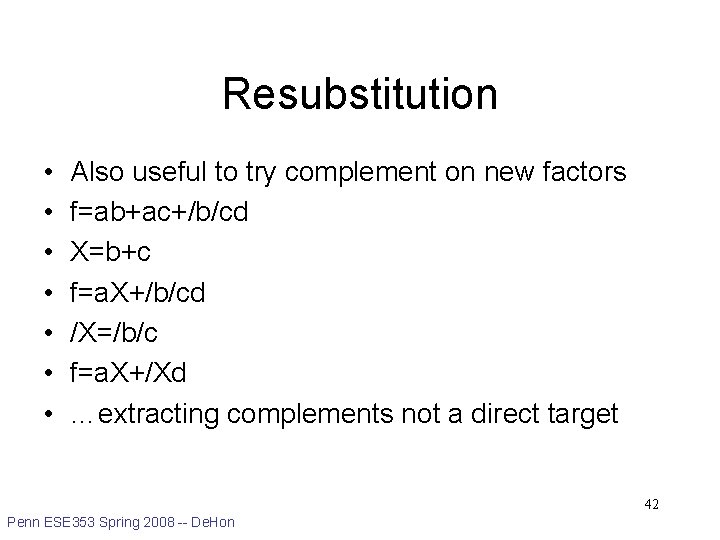 Resubstitution • • Also useful to try complement on new factors f=ab+ac+/b/cd X=b+c f=a.