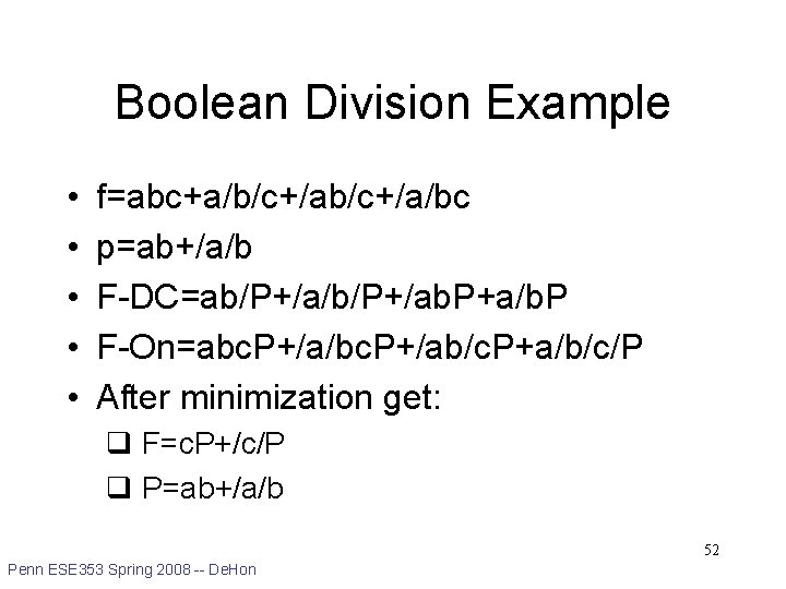 Boolean Division Example • • • f=abc+a/b/c+/a/bc p=ab+/a/b F-DC=ab/P+/a/b/P+/ab. P+a/b. P F-On=abc. P+/a/bc. P+/ab/c.