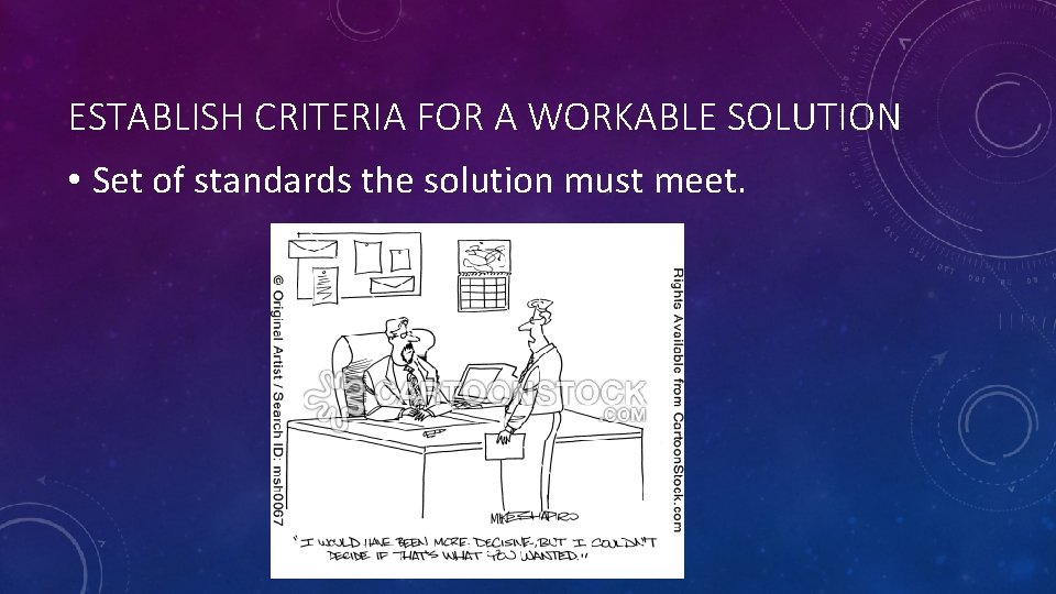 ESTABLISH CRITERIA FOR A WORKABLE SOLUTION • Set of standards the solution must meet.