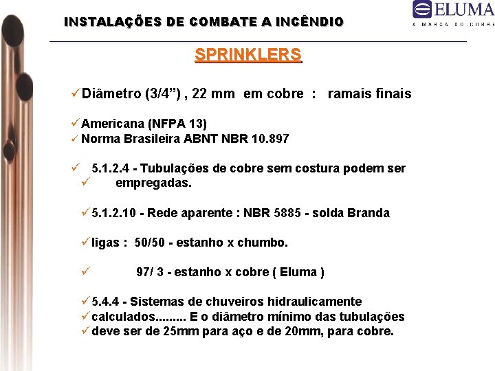 INSTALAÇÕES DE COMBATE A INCÊNDIO SPRINKLERS üDiâmetro (3/4”) , 22 mm em cobre :