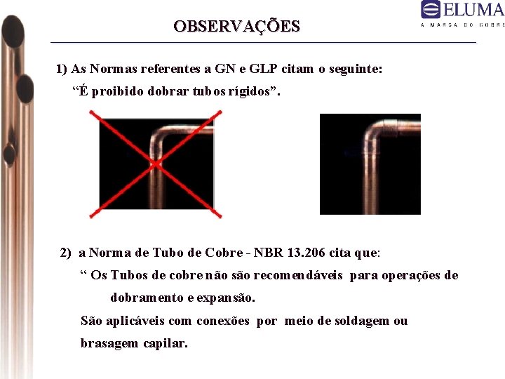 OBSERVAÇÕES 1) As Normas referentes a GN e GLP citam o seguinte: “É proibido