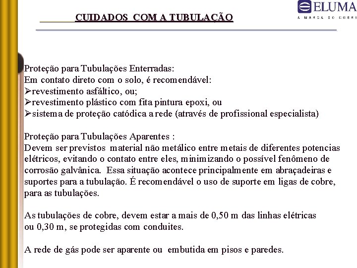 CUIDADOS COM A TUBULAÇÃO Proteção para Tubulações Enterradas: Em contato direto com o solo,