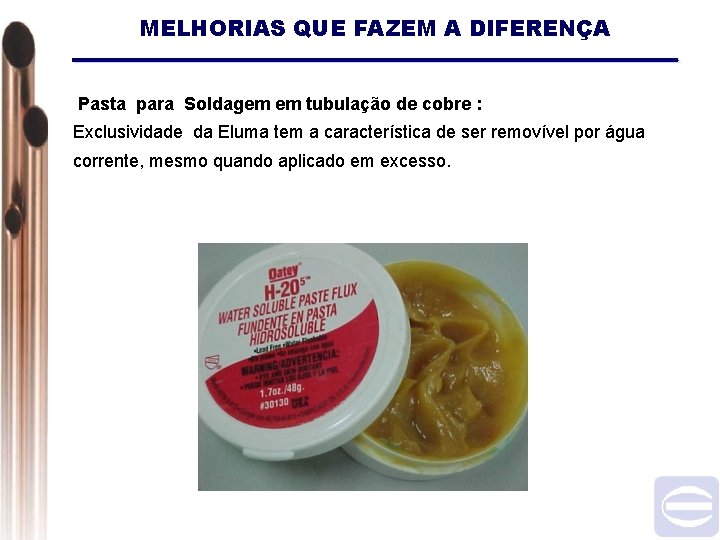 MELHORIAS QUE FAZEM A DIFERENÇA Pasta para Soldagem em tubulação de cobre : Exclusividade